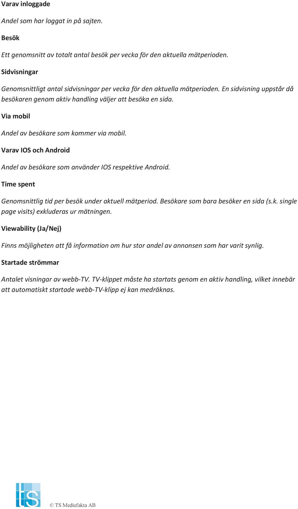Viamobil Andelavbesökaresomkommerviamobil. VaravIOSochAndroid AndelavbesökaresomanvänderIOSrespektiveAndroid. Timespent Genomsnittligtidperbesökunderaktuellmätperiod.