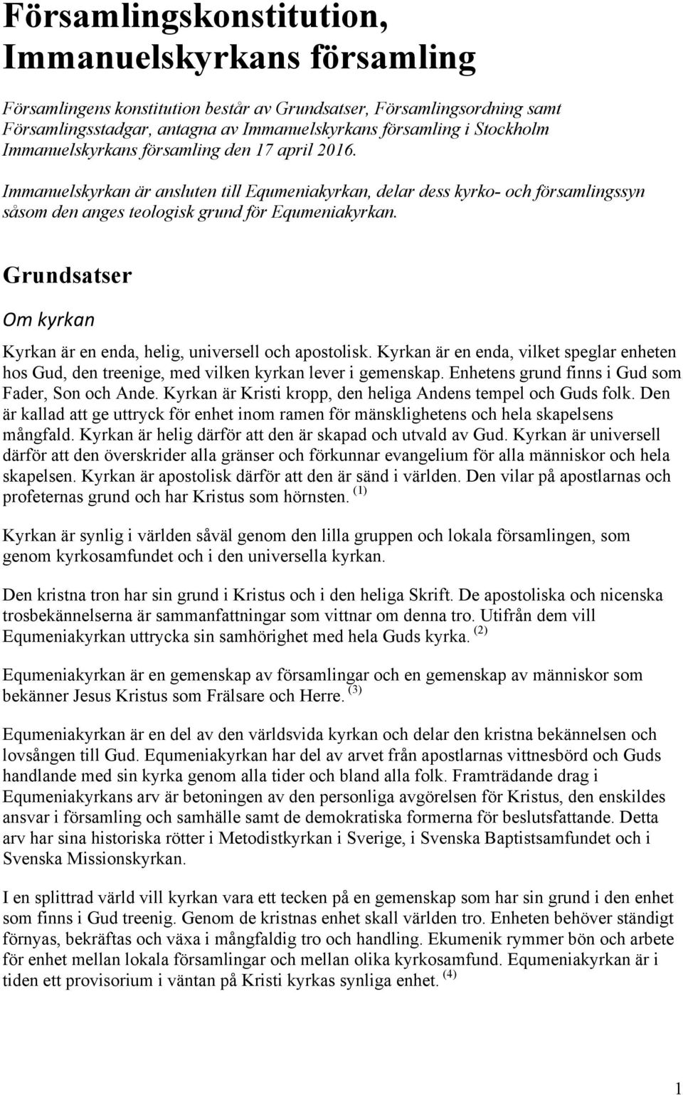 Grundsatser Om kyrkan Kyrkan är en enda, helig, universell och apostolisk. Kyrkan är en enda, vilket speglar enheten hos Gud, den treenige, med vilken kyrkan lever i gemenskap.