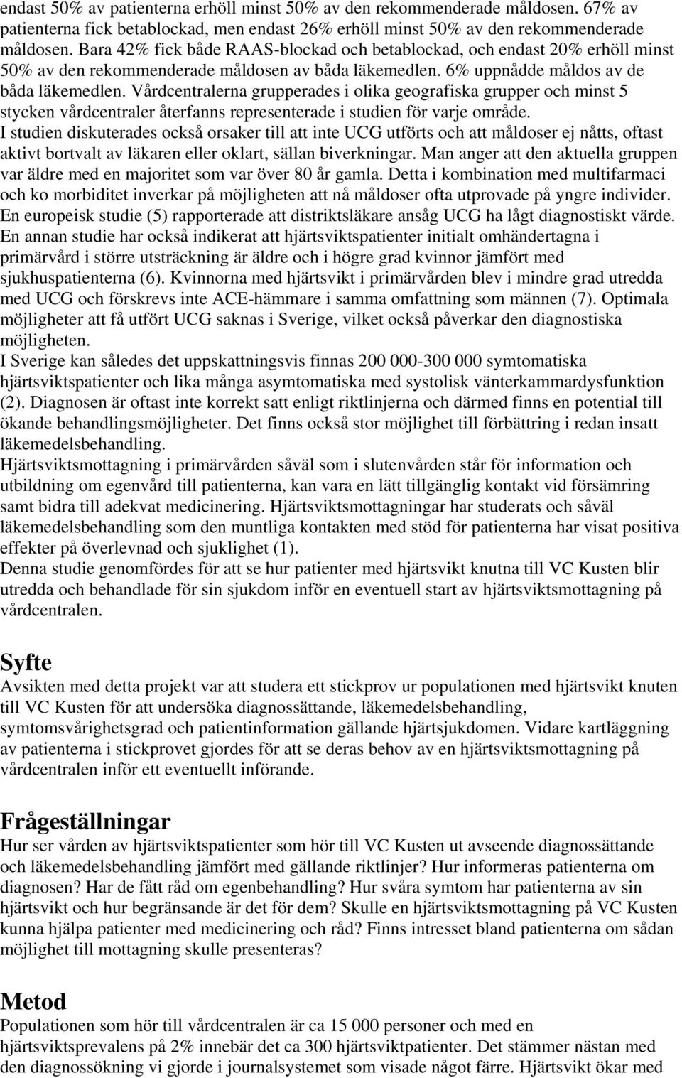 Vårdcentralerna grupperades i olika geografiska grupper och minst 5 stycken vårdcentraler återfanns representerade i studien för varje område.