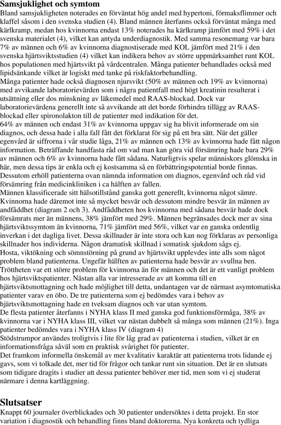 Med samma resonemang var bara 7% av männen och 6% av kvinnorna diagnostiserade med KOL jämfört med 21% i den svenska hjärtsviktsstudien (4) vilket kan indikera behov av större uppmärksamhet runt KOL