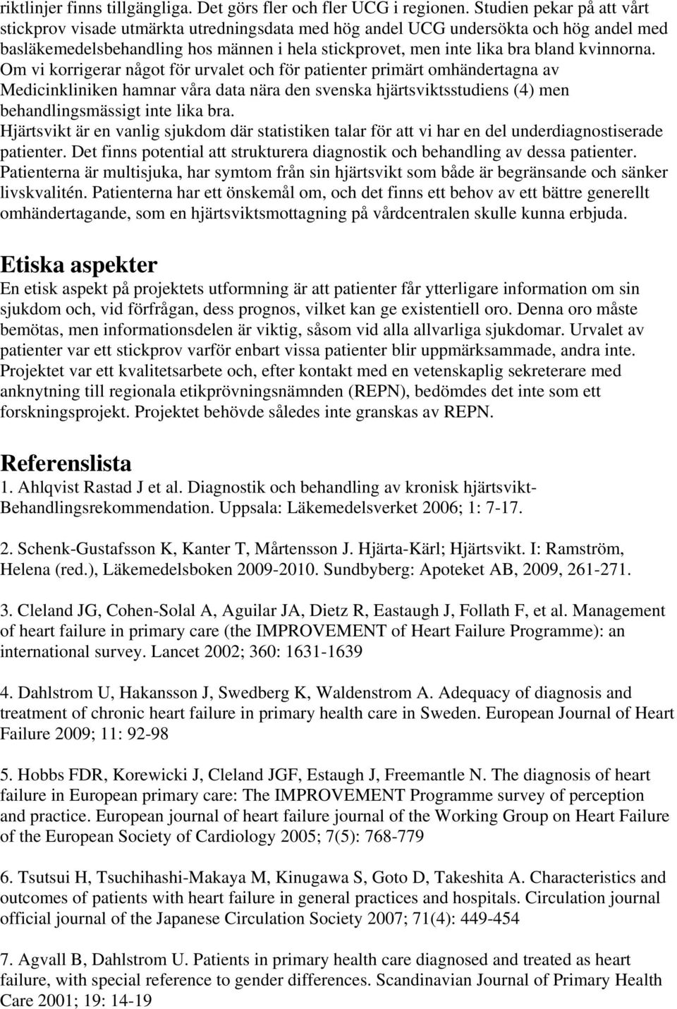 kvinnorna. Om vi korrigerar något för urvalet och för patienter primärt omhändertagna av Medicinkliniken hamnar våra data nära den svenska hjärtsviktsstudiens (4) men behandlingsmässigt inte lika bra.