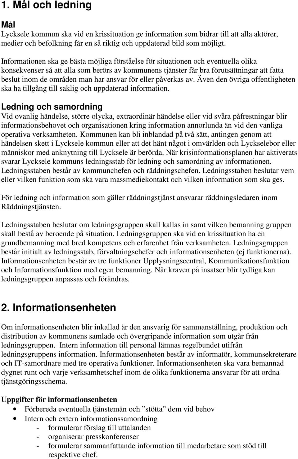 man har ansvar för eller påverkas av. Även den övriga offentligheten ska ha tillgång till saklig och uppdaterad information.