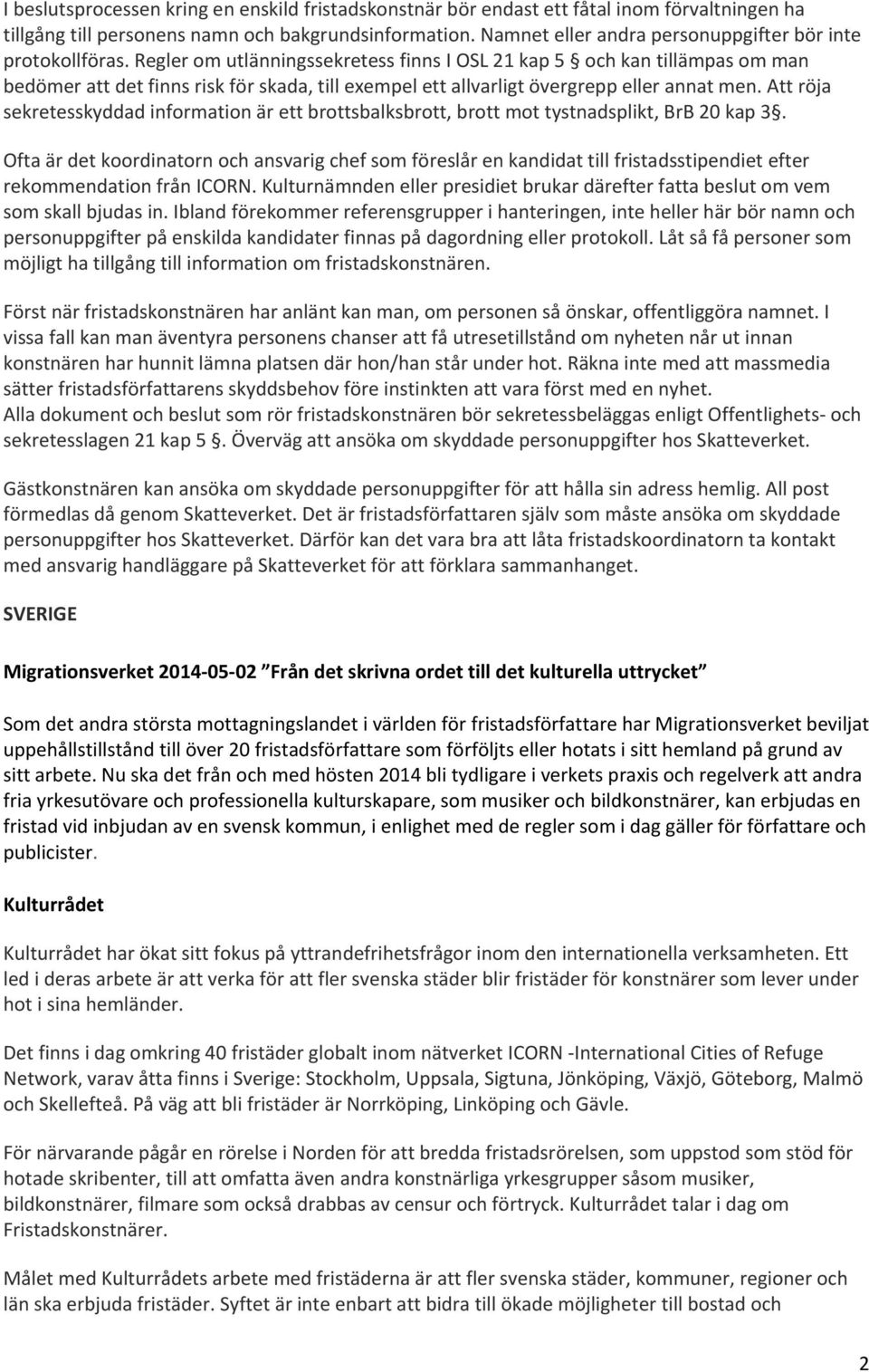 Regler om utlänningssekretess finns I OSL 21 kap 5 och kan tillämpas om man bedömer att det finns risk för skada, till exempel ett allvarligt övergrepp eller annat men.
