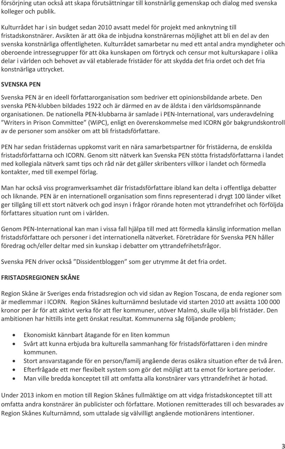 Avsikten är att öka de inbjudna konstnärernas möjlighet att bli en del av den svenska konstnärliga offentligheten.