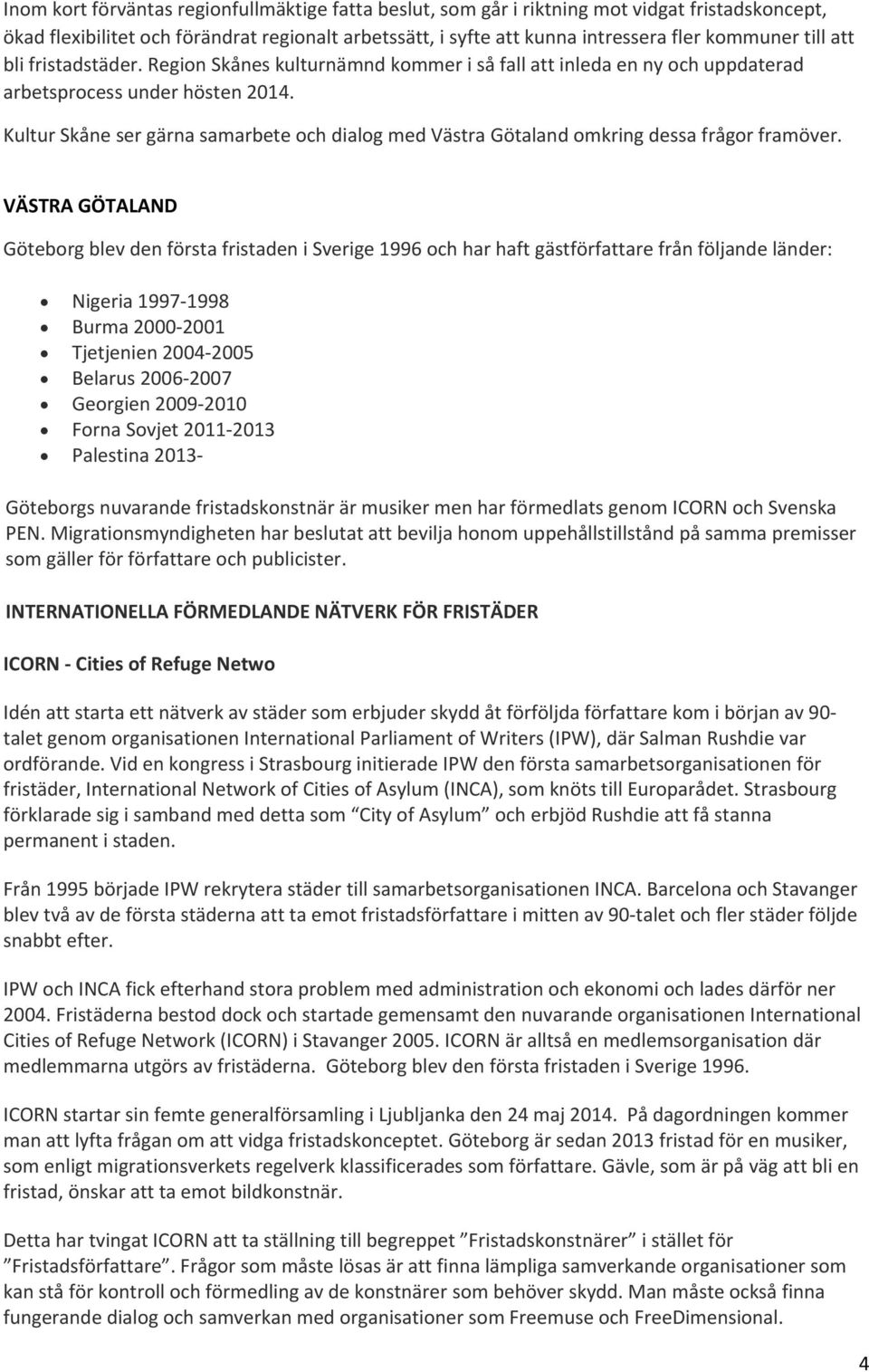 Kultur Skåne ser gärna samarbete och dialog med Västra Götaland omkring dessa frågor framöver.