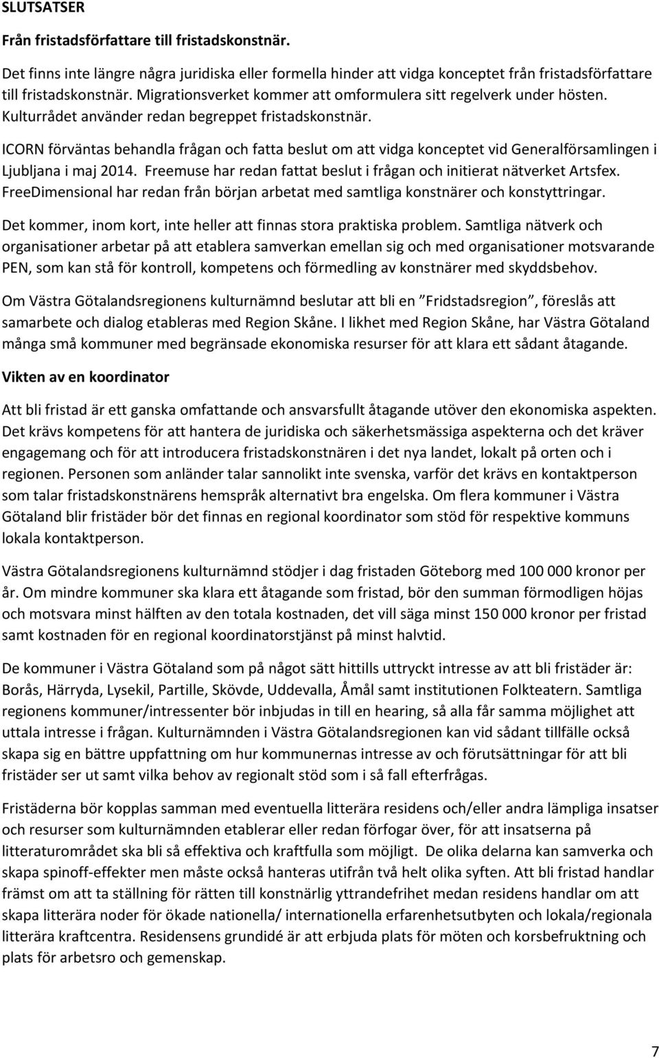 ICORN förväntas behandla frågan och fatta beslut om att vidga konceptet vid Generalförsamlingen i Ljubljana i maj 2014. Freemuse har redan fattat beslut i frågan och initierat nätverket Artsfex.