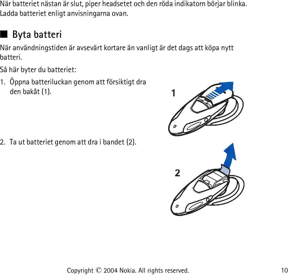 Byta batteri När användningstiden är avsevärt kortare än vanligt är det dags att köpa nytt batteri.