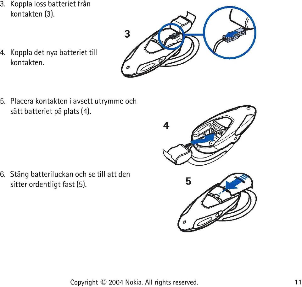 Placera kontakten i avsett utrymme och sätt batteriet på plats (4).