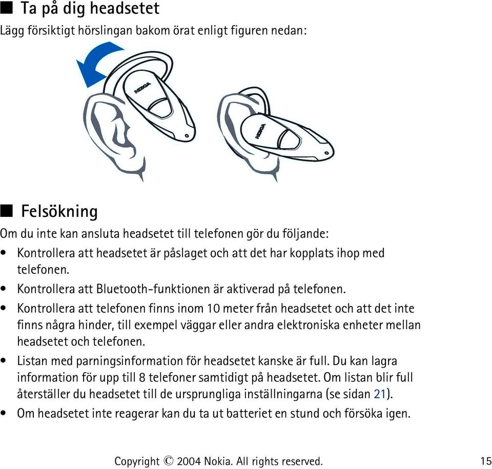 Kontrollera att telefonen finns inom 10 meter från headsetet och att det inte finns några hinder, till exempel väggar eller andra elektroniska enheter mellan headsetet och telefonen.