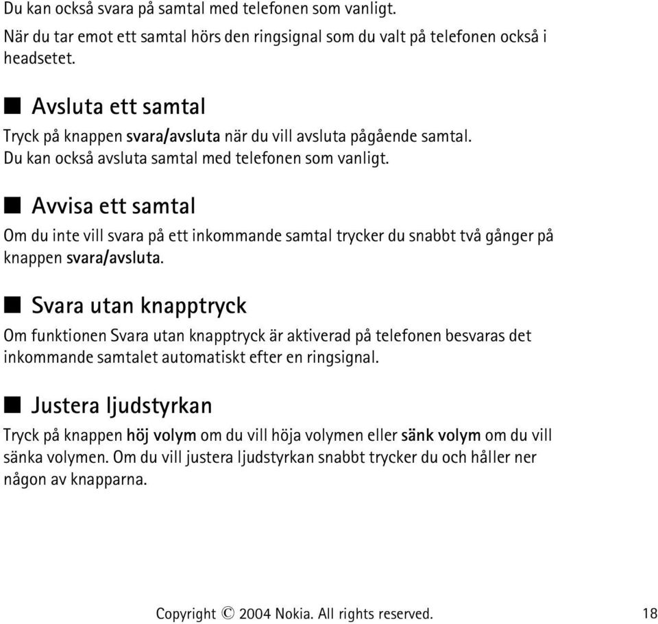 Avvisa ett samtal Om du inte vill svara på ett inkommande samtal trycker du snabbt två gånger på knappen svara/avsluta.