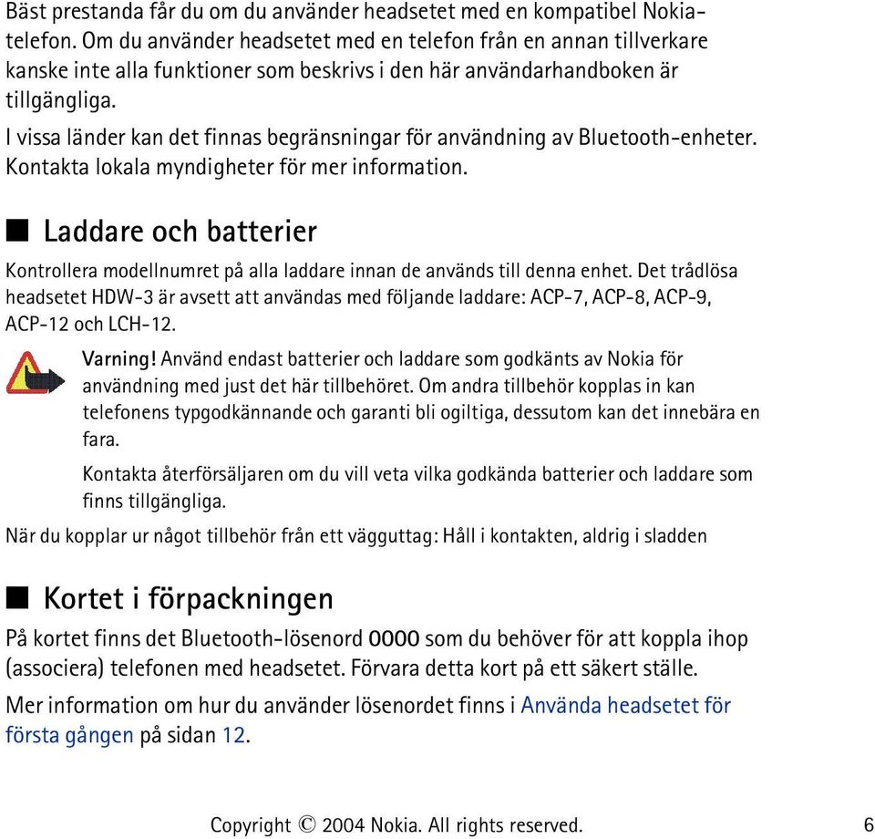 I vissa länder kan det finnas begränsningar för användning av Bluetooth-enheter. Kontakta lokala myndigheter för mer information.