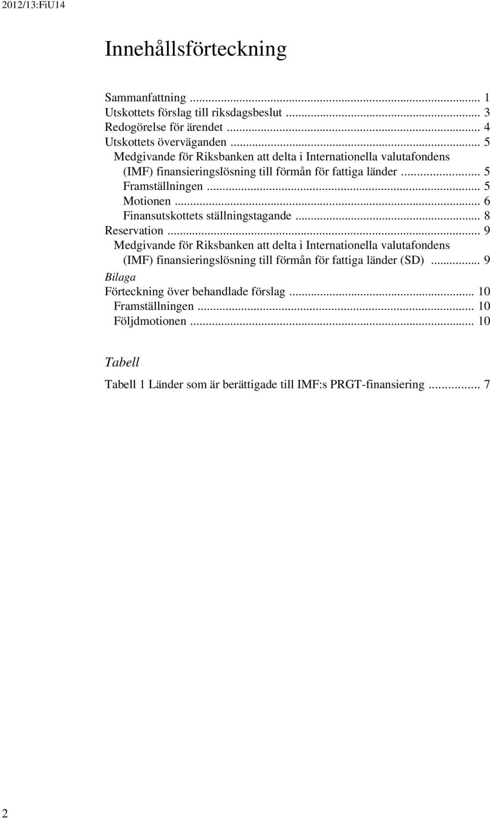 .. 6 Finansutskottets ställningstagande... 8 Reservation.