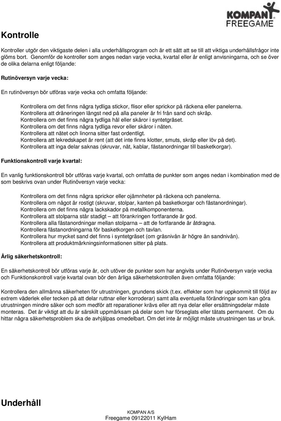 vecka och omfatta följande: Kontrollera om det finns några tydliga stickor, flisor eller sprickor på räckena eller panelerna.