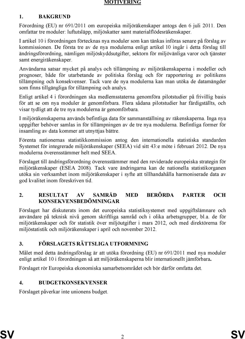 De första tre av de nya modulerna enligt artikel 10 ingår i detta förslag till ändringsförordning, nämligen miljöskyddsutgifter, sektorn för miljövänliga varor och tjänster samt energiräkenskaper.