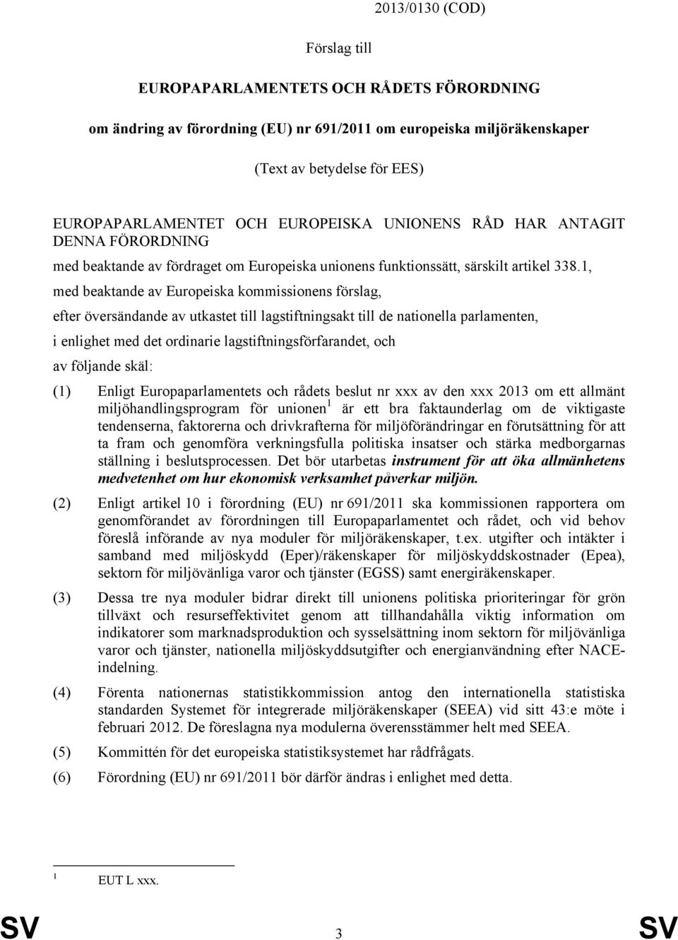 1, med beaktande av Europeiska kommissionens förslag, efter översändande av utkastet till lagstiftningsakt till de nationella parlamenten, i enlighet med det ordinarie lagstiftningsförfarandet, och