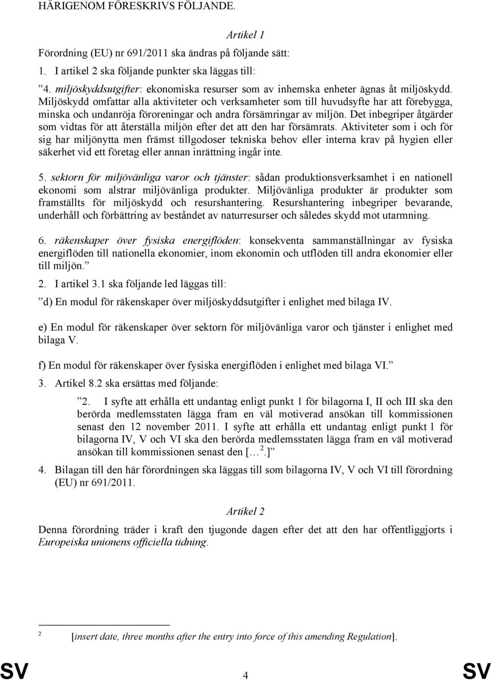 Miljöskydd omfattar alla aktiviteter och verksamheter som till huvudsyfte har att förebygga, minska och undanröja föroreningar och andra försämringar av miljön.