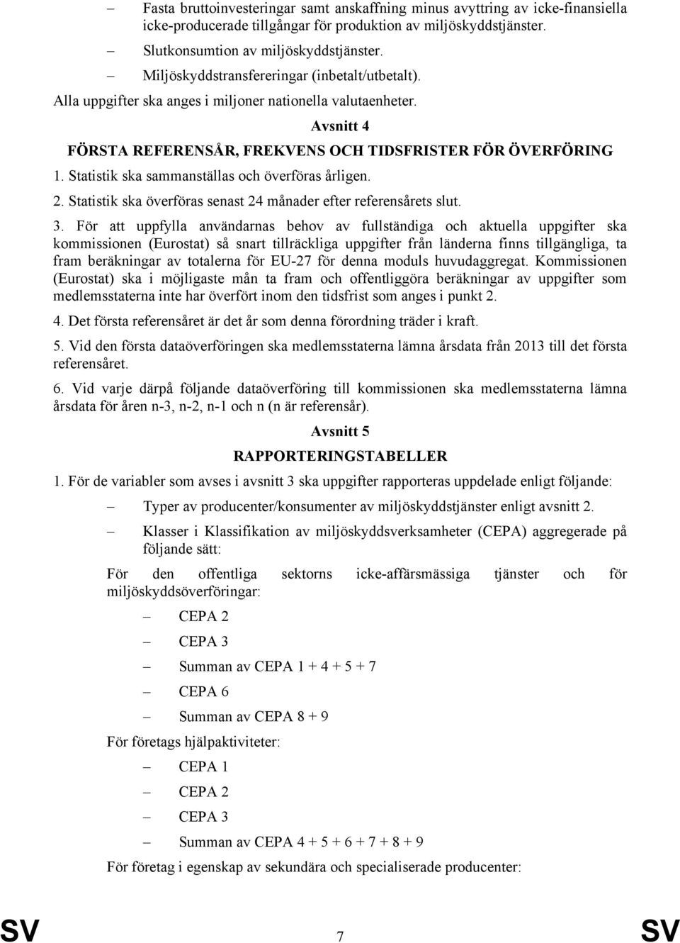 Statistik ska sammanställas och överföras årligen. 2. Statistik ska överföras senast 24 månader efter referensårets slut. 3.