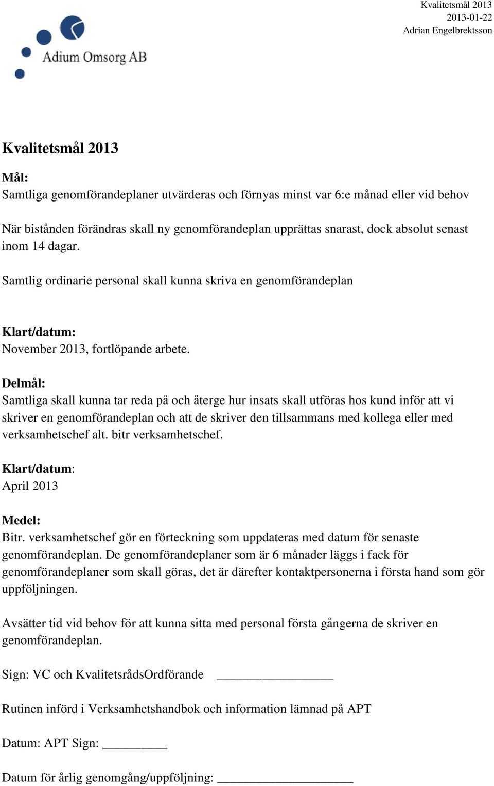 Delmål: Samtliga skall kunna tar reda på och återge hur insats skall utföras hos kund inför att vi skriver en genomförandeplan och att de skriver den tillsammans med kollega eller med verksamhetschef