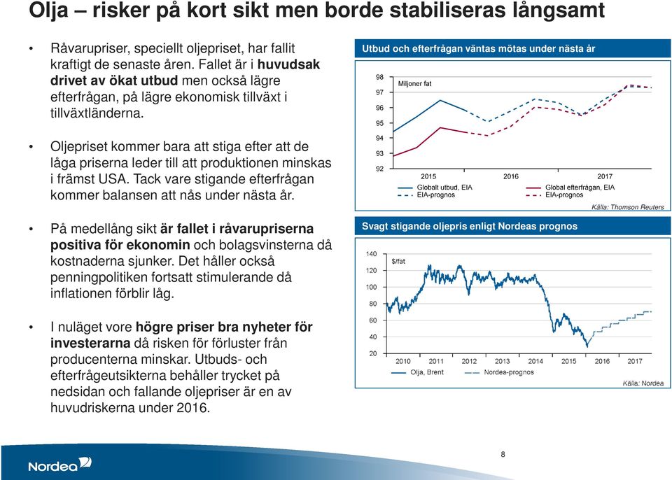 Oljepriset kommer bara att stiga efter att de låga priserna leder till att produktionen minskas i främst USA. Tack vare stigande efterfrågan kommer balansen att nås under nästa år.