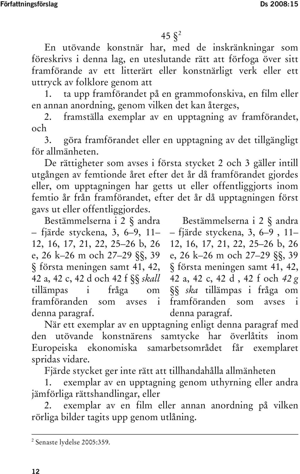 framställa exemplar av en upptagning av framförandet, och 3. göra framförandet eller en upptagning av det tillgängligt för allmänheten.