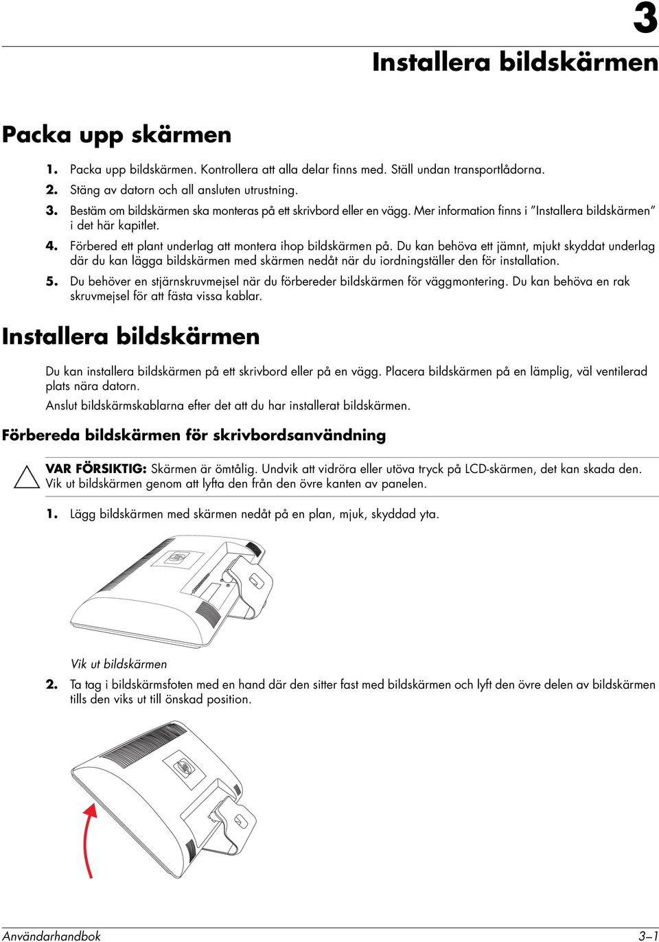 Du kan behöva ett jämnt, mjukt skyddat underlag där du kan lägga bildskärmen med skärmen nedåt när du iordningställer den för installation. 5.