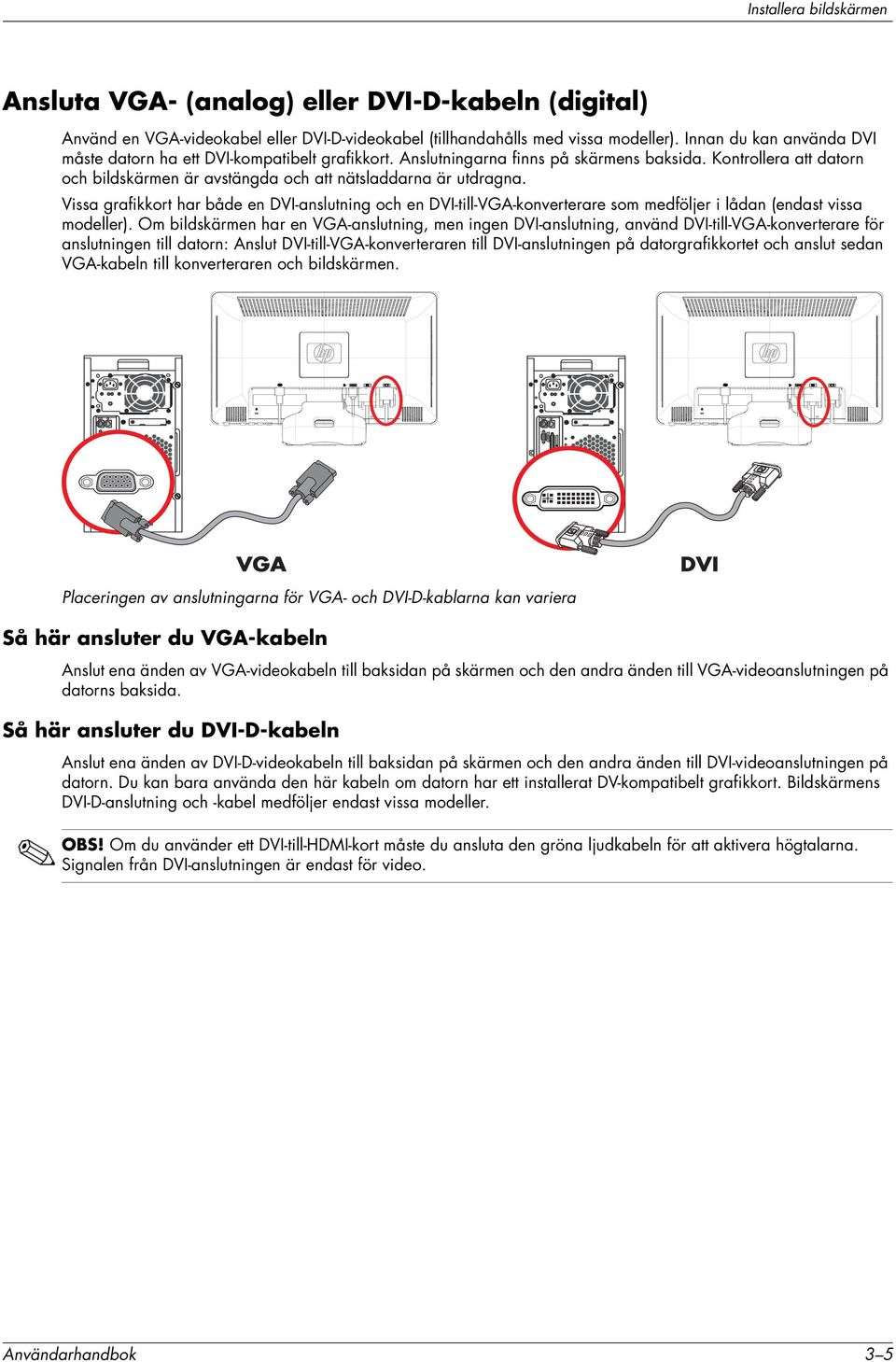 Vissa grafikkort har både en DVI-anslutning och en DVI-till-VGA-konverterare som medföljer i lådan (endast vissa modeller).