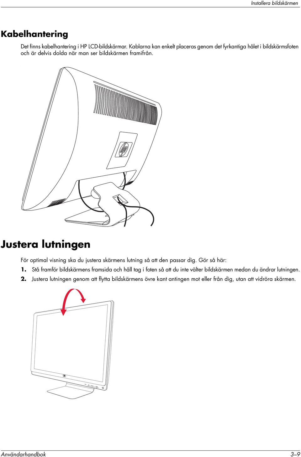 . Justera lutningen För optimal visning ska du justera skärmens lutning så att den passar dig. Gör så här: 1.