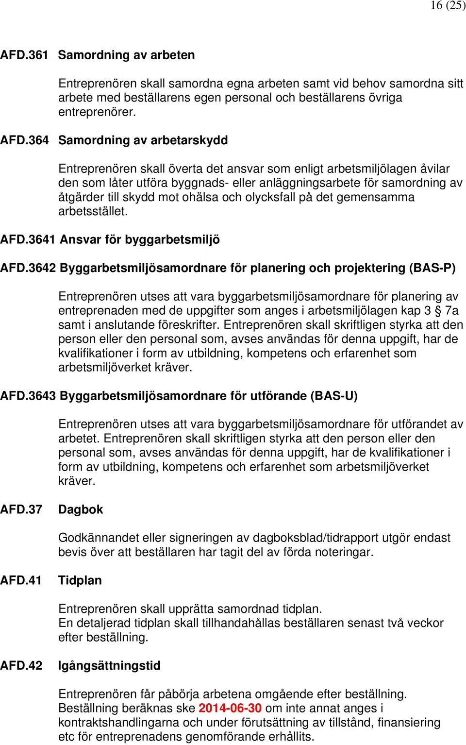 364 Samordning av arbetarskydd Entreprenören skall överta det ansvar som enligt arbetsmiljölagen åvilar den som låter utföra byggnads- eller anläggningsarbete för samordning av åtgärder till skydd