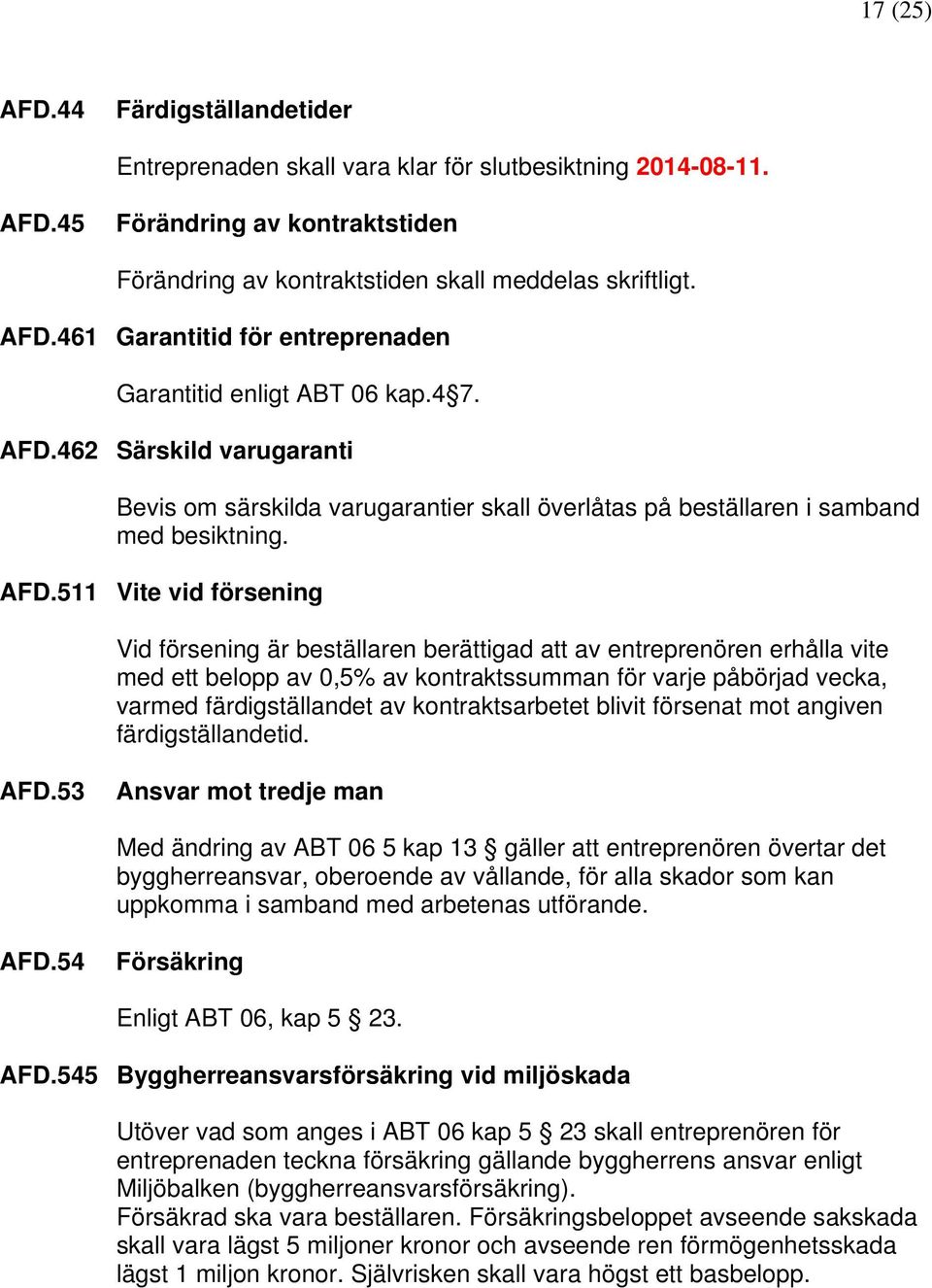 462 Särskild varugaranti Bevis om särskilda varugarantier skall överlåtas på beställaren i samband med besiktning. AFD.