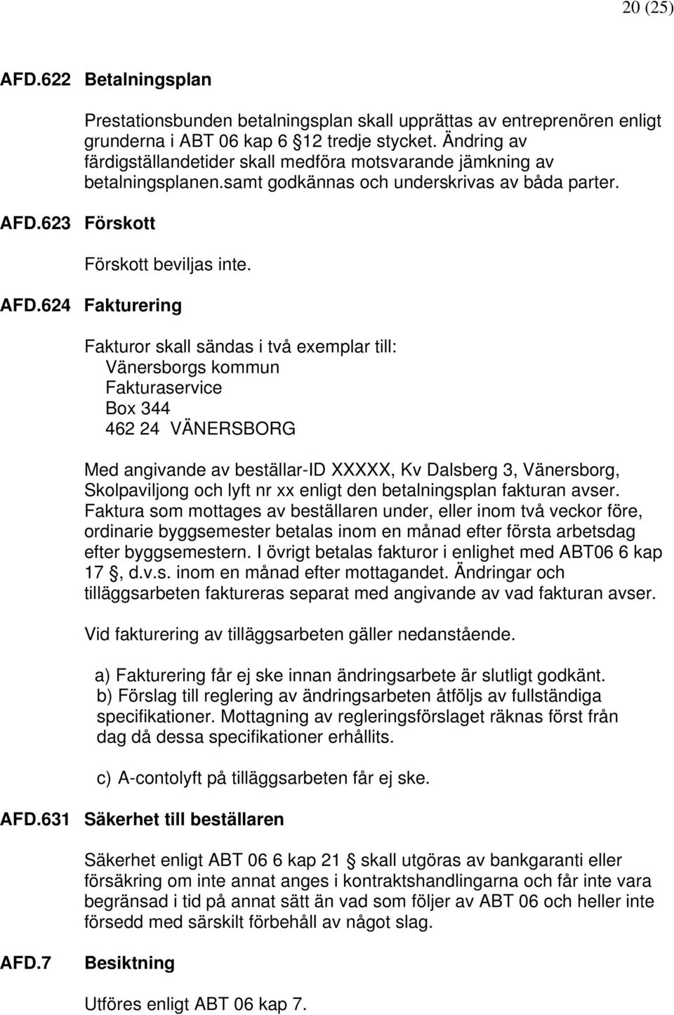 624 Fakturering Fakturor skall sändas i två exemplar till: Vänersborgs kommun Fakturaservice Box 344 462 24 VÄNERSBORG Med angivande av beställar-id XXXXX, Kv Dalsberg 3, Vänersborg, Skolpaviljong