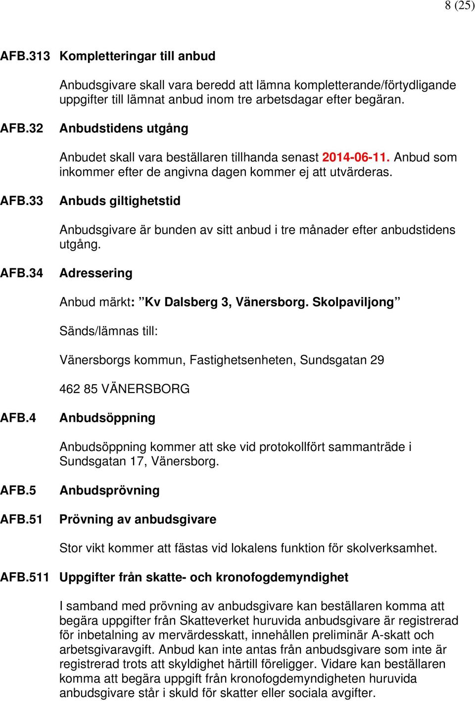 Skolpaviljong Sänds/lämnas till: Vänersborgs kommun, Fastighetsenheten, Sundsgatan 29 462 85 VÄNERSBORG AFB.