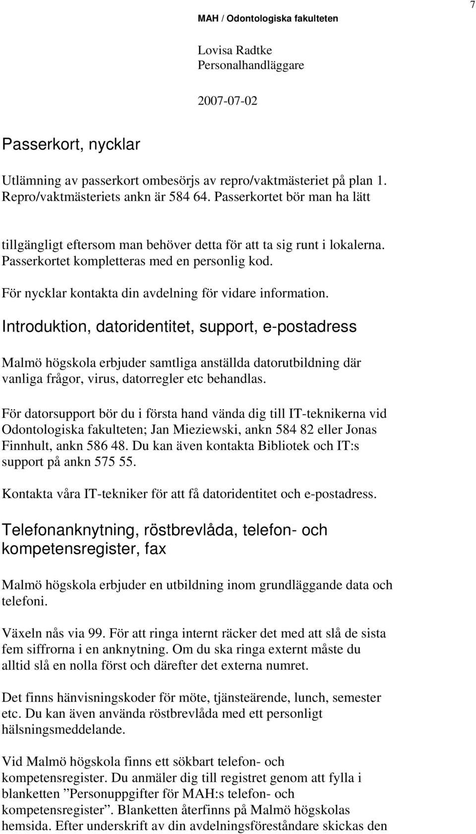 För nycklar kontakta din avdelning för vidare information.