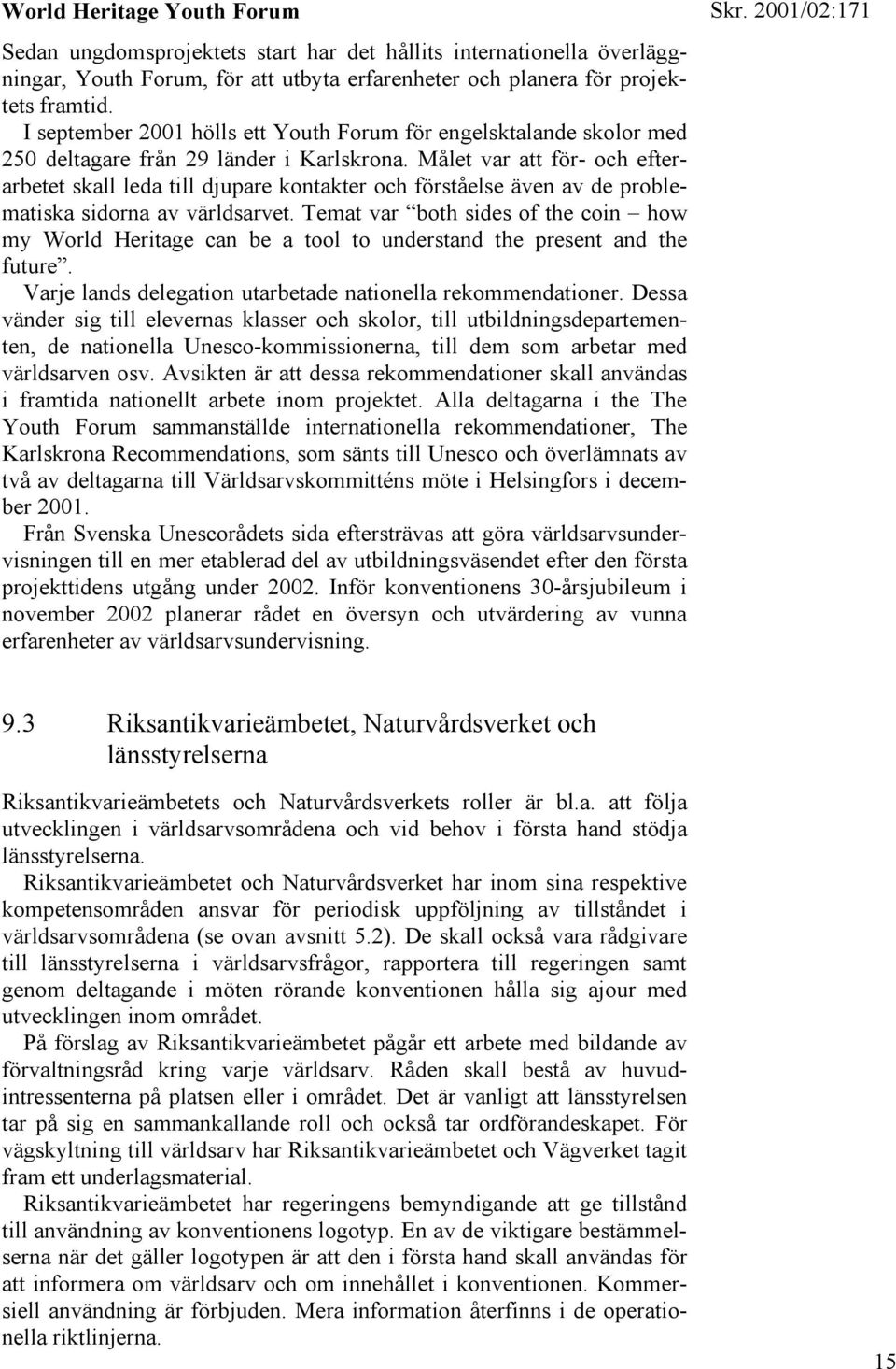 Målet var att för- och efterarbetet skall leda till djupare kontakter och förståelse även av de problematiska sidorna av världsarvet.