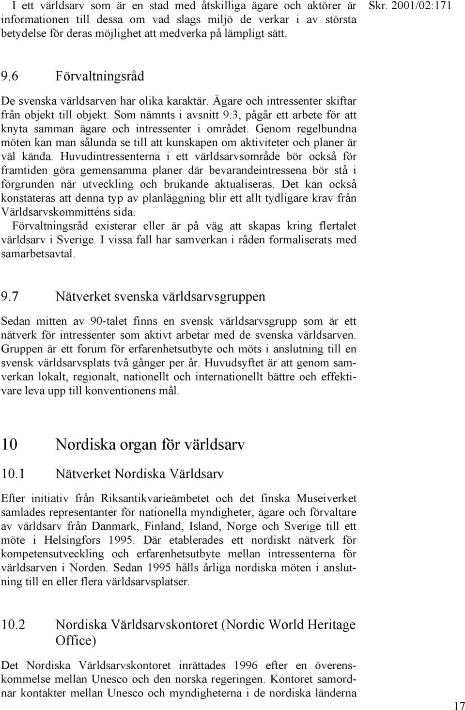 3, pågår ett arbete för att knyta samman ägare och intressenter i området. Genom regelbundna möten kan man sålunda se till att kunskapen om aktiviteter och planer är väl kända.