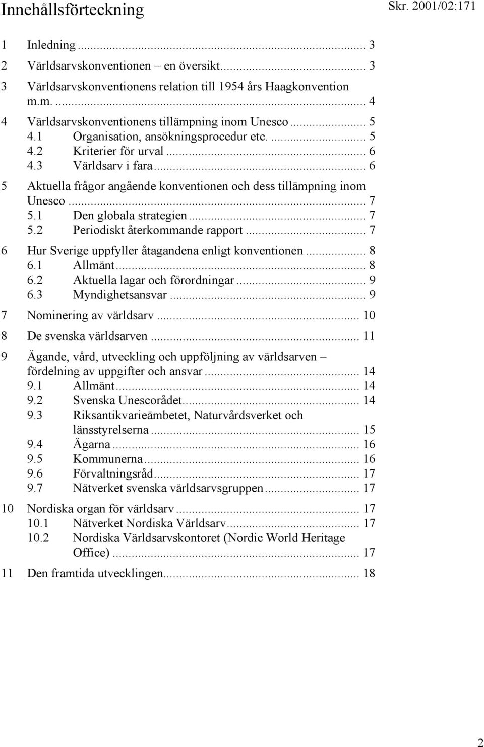 1 Den globala strategien... 7 5.2 Periodiskt återkommande rapport... 7 6 Hur Sverige uppfyller åtagandena enligt konventionen... 8 6.1 Allmänt... 8 6.2 Aktuella lagar och förordningar... 9 6.