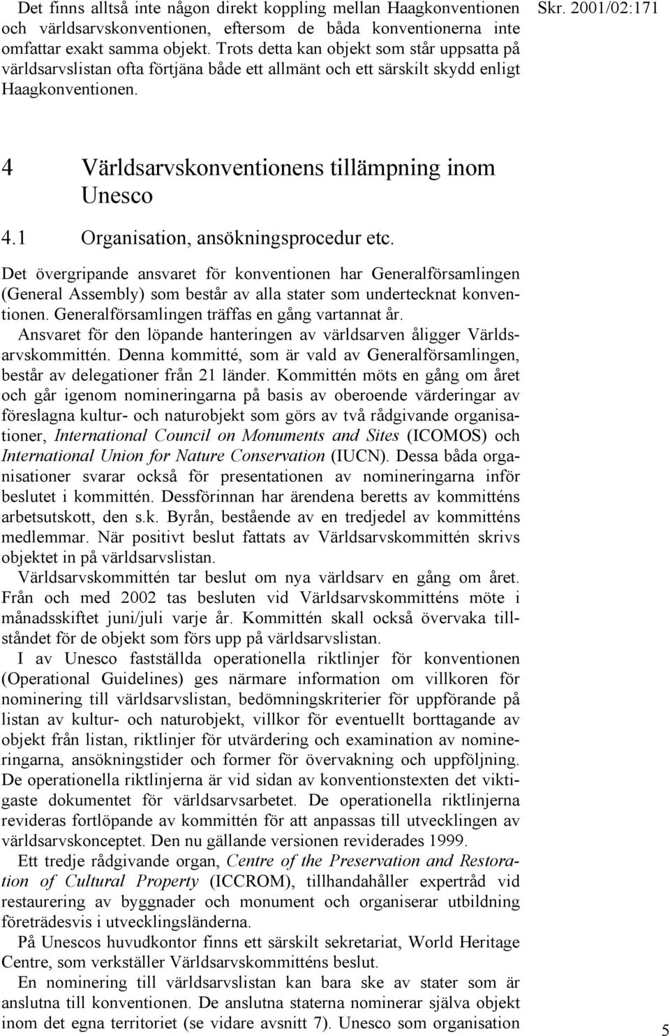 1 Organisation, ansökningsprocedur etc. Det övergripande ansvaret för konventionen har Generalförsamlingen (General Assembly) som består av alla stater som undertecknat konventionen.