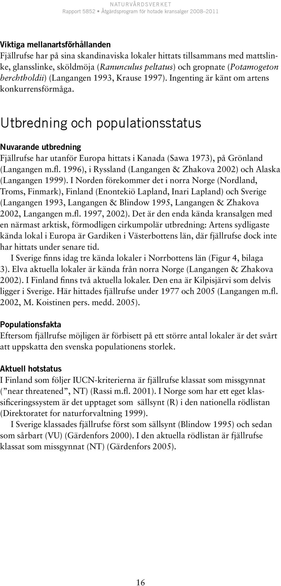 Utbredning och populationsstatus Nuvarande utbredning Fjällrufse har utanför Europa hittats i Kanada (Sawa 1973), på Grönland (Langangen m.fl.