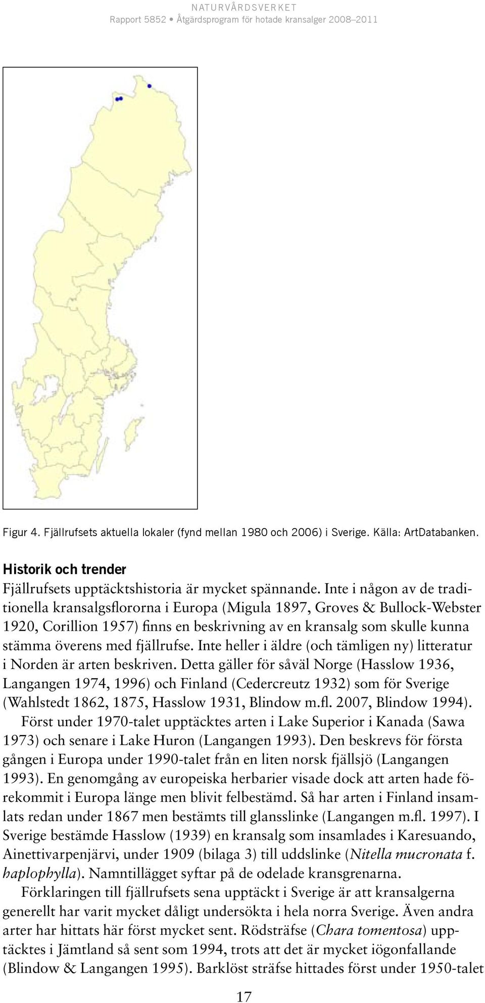 fjällrufse. Inte heller i äldre (och tämligen ny) litteratur i Norden är arten beskriven.