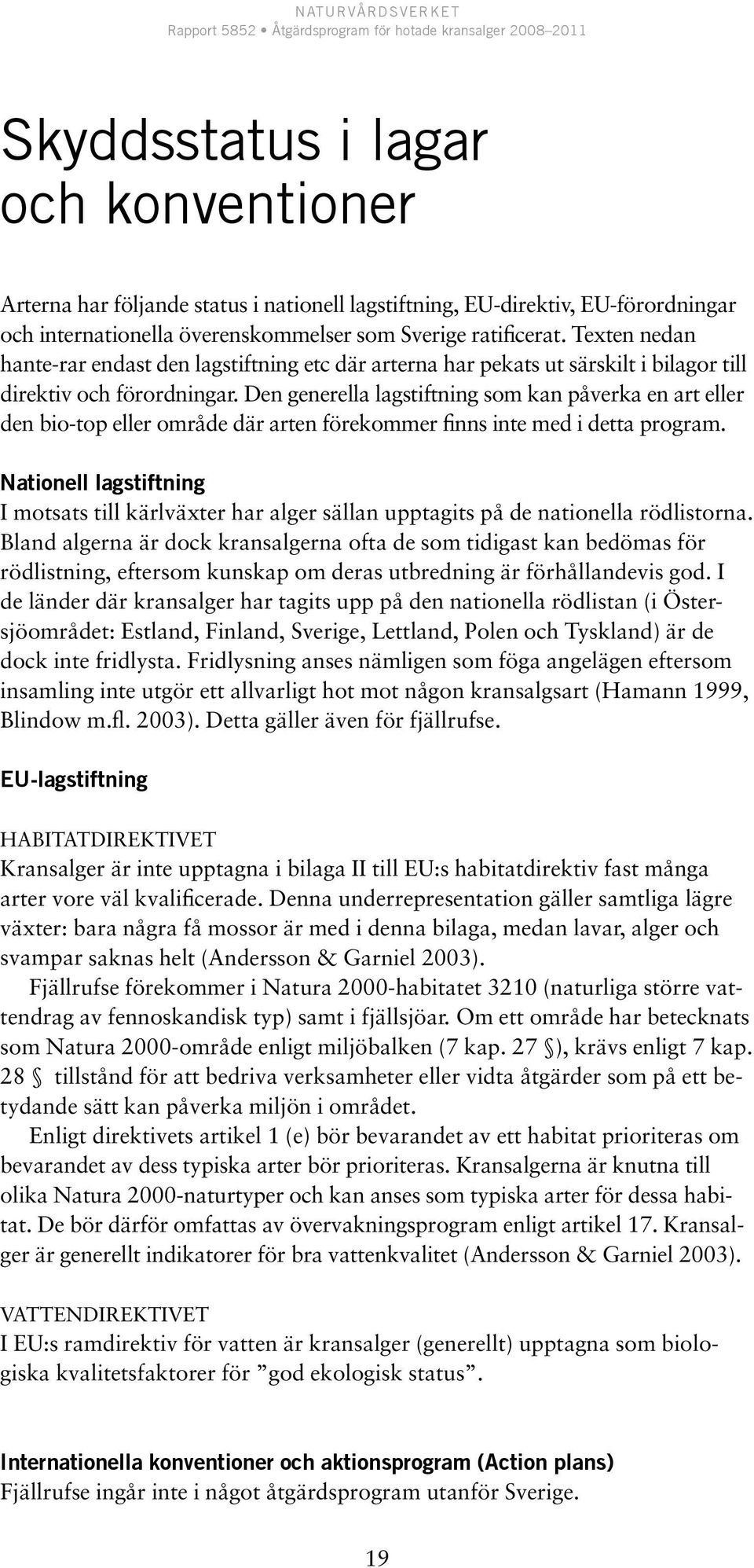 Den generella lagstiftning som kan påverka en art eller den bio-top eller område där arten förekommer finns inte med i detta program.