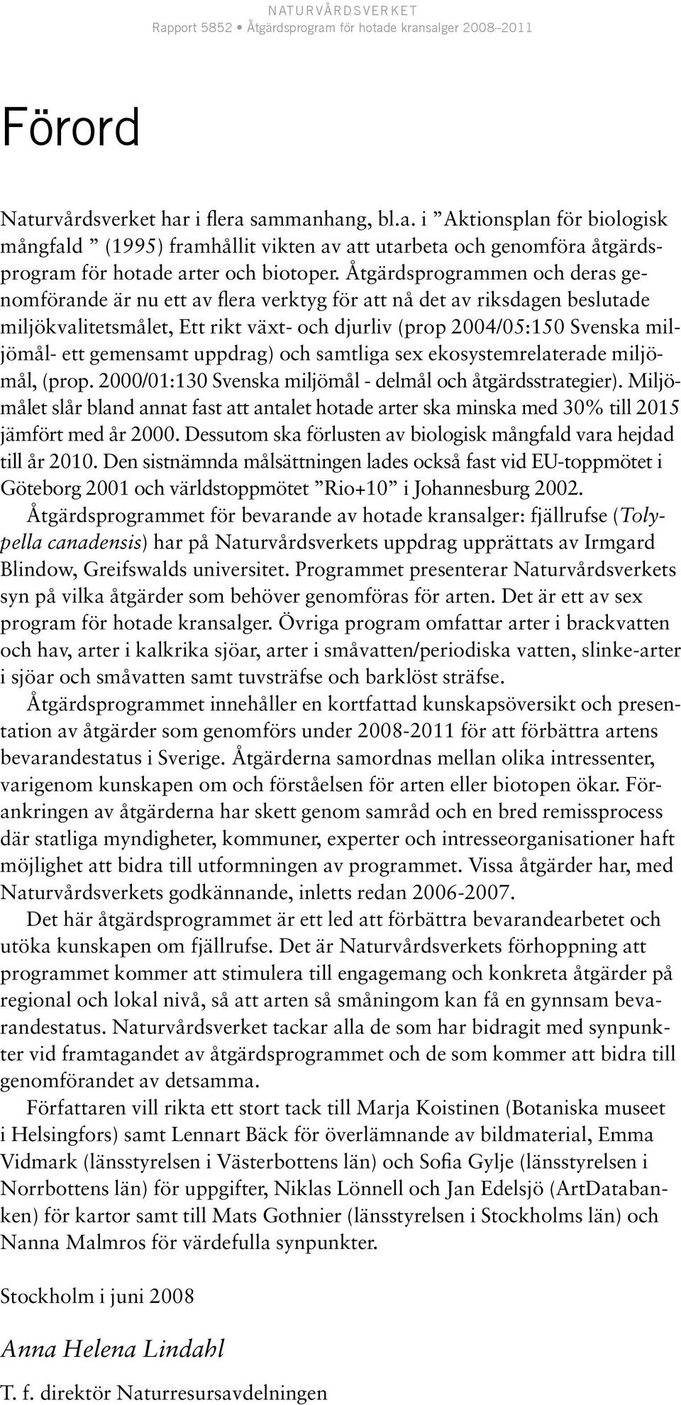 gemensamt uppdrag) och samtliga sex ekosystemrelaterade miljömål, (prop. 2000/01:130 Svenska miljömål - delmål och åtgärdsstrategier).