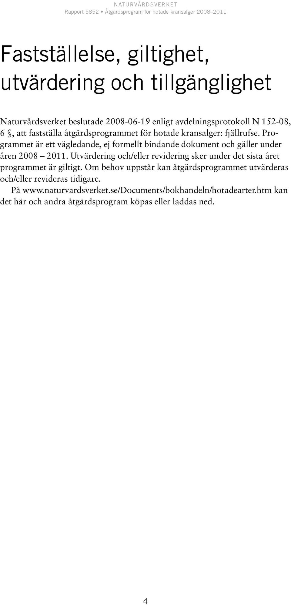 Programmet är ett vägledande, ej formellt bindande dokument och gäller under åren 2008 2011.