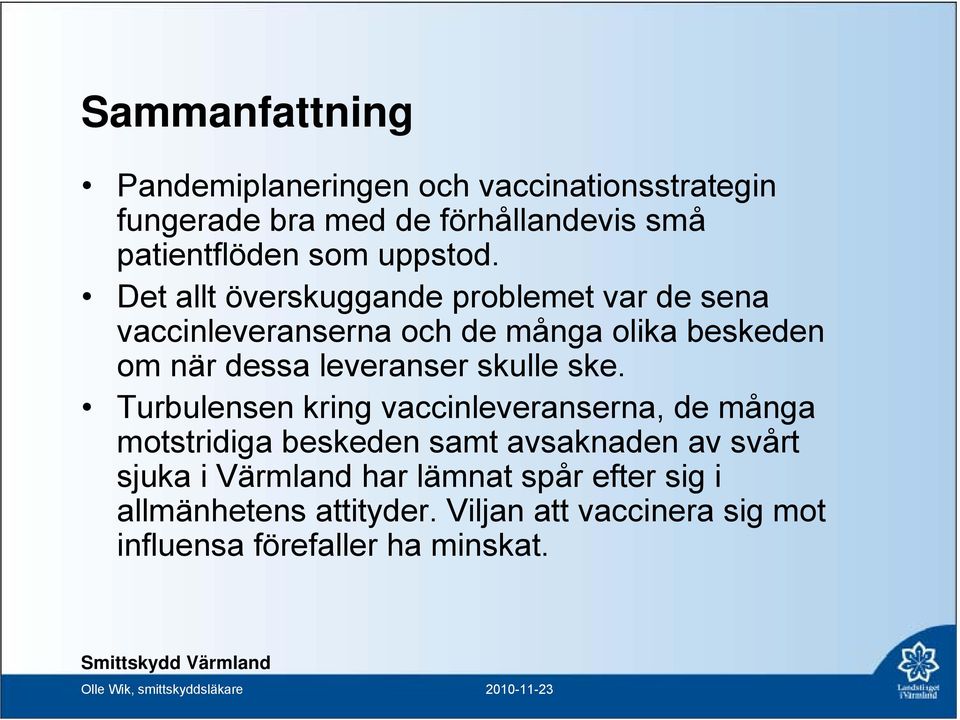 Det allt överskuggande problemet var de sena vaccinleveranserna och de många olika beskeden om när dessa leveranser