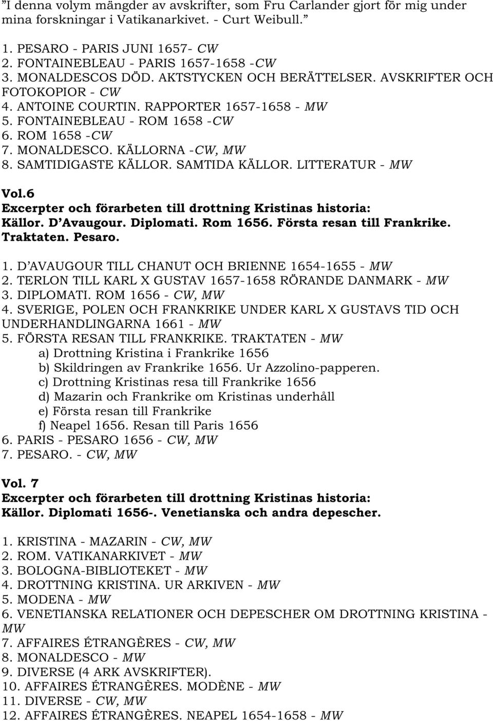 KÄLLORNA -CW, MW 8. SAMTIDIGASTE KÄLLOR. SAMTIDA KÄLLOR. LITTERATUR - MW Vol.6 Källor. D Avaugour. Diplomati. Rom 1656. Första resan till Frankrike. Traktaten. Pesaro. 1. D AVAUGOUR TILL CHANUT OCH BRIENNE 1654-1655 - MW 2.