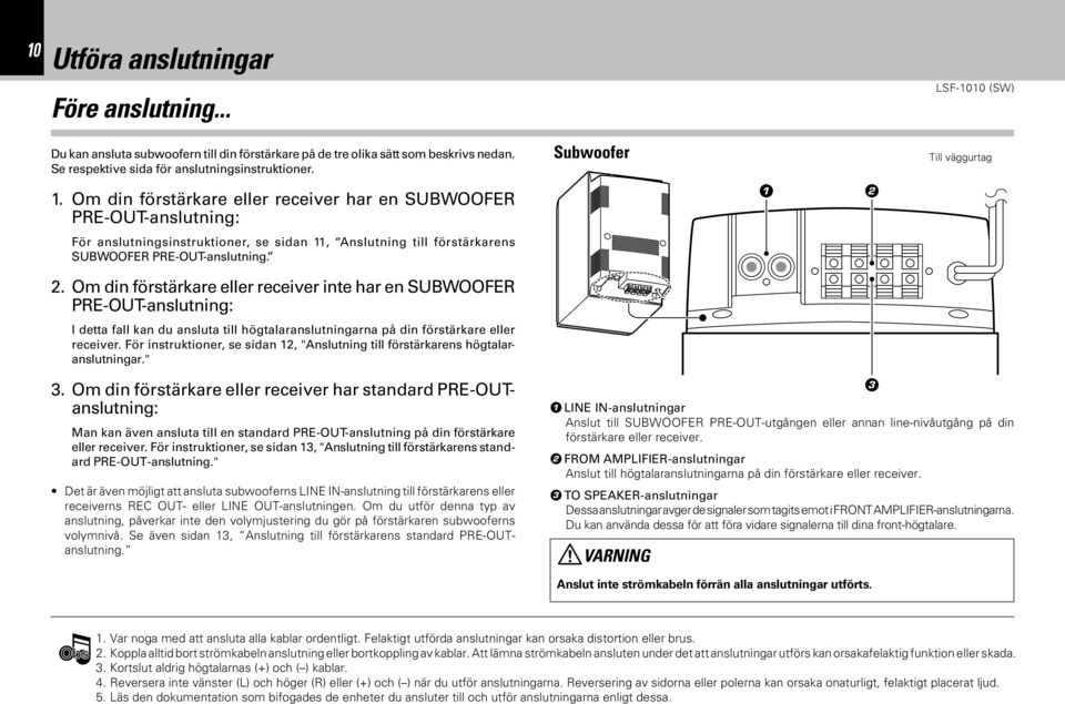 Om din förstärkare eller receiver har en SUBWOOFER PRE-OUT-anslutning: För anslutningsinstruktioner, se sidan 11, Anslutning till förstärkarens SUBWOOFER PRE-OUT-anslutning. 2.