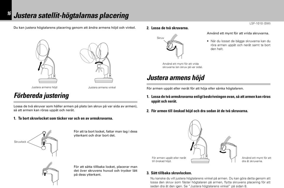 DEUTSCH FRANÇAIS ESPAÑOL ITALIANO NEDERLANDS Justera armens höjd Förbereda justering Justera armens vinkel Lossa de två skruvar som håller armen på plats (en skruv på var sida av armen), så att armen