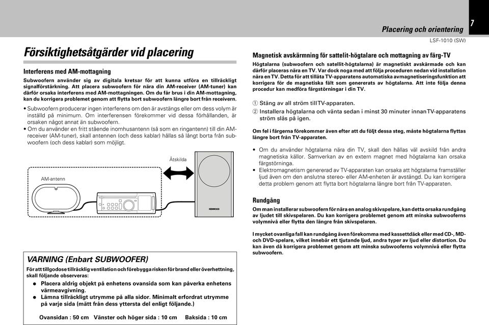 Om du får brus i din AM-mottagning, kan du korrigera problemet genom att flytta bort subwoofern längre bort från receivern.