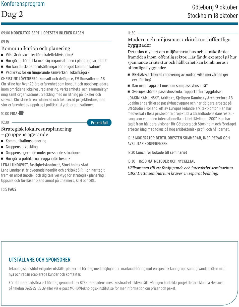 CHRISTINE LÖVENBERG, konsult och delägare, FM Konsulterna AB Christine har över 20 års erfarenhet som konsult och uppdragsledare inom områdena lokalresursplanering, verksamhets- och ekonomistyrning