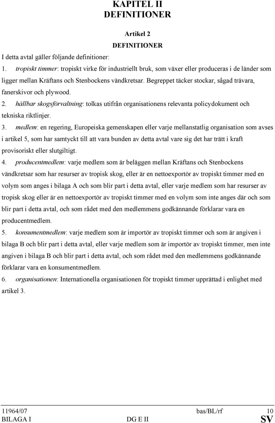 Begreppet täcker stockar, sågad trävara, fanerskivor och plywood. 2. hållbar skogsförvaltning: tolkas utifrån organisationens relevanta policydokument och tekniska riktlinjer. 3.