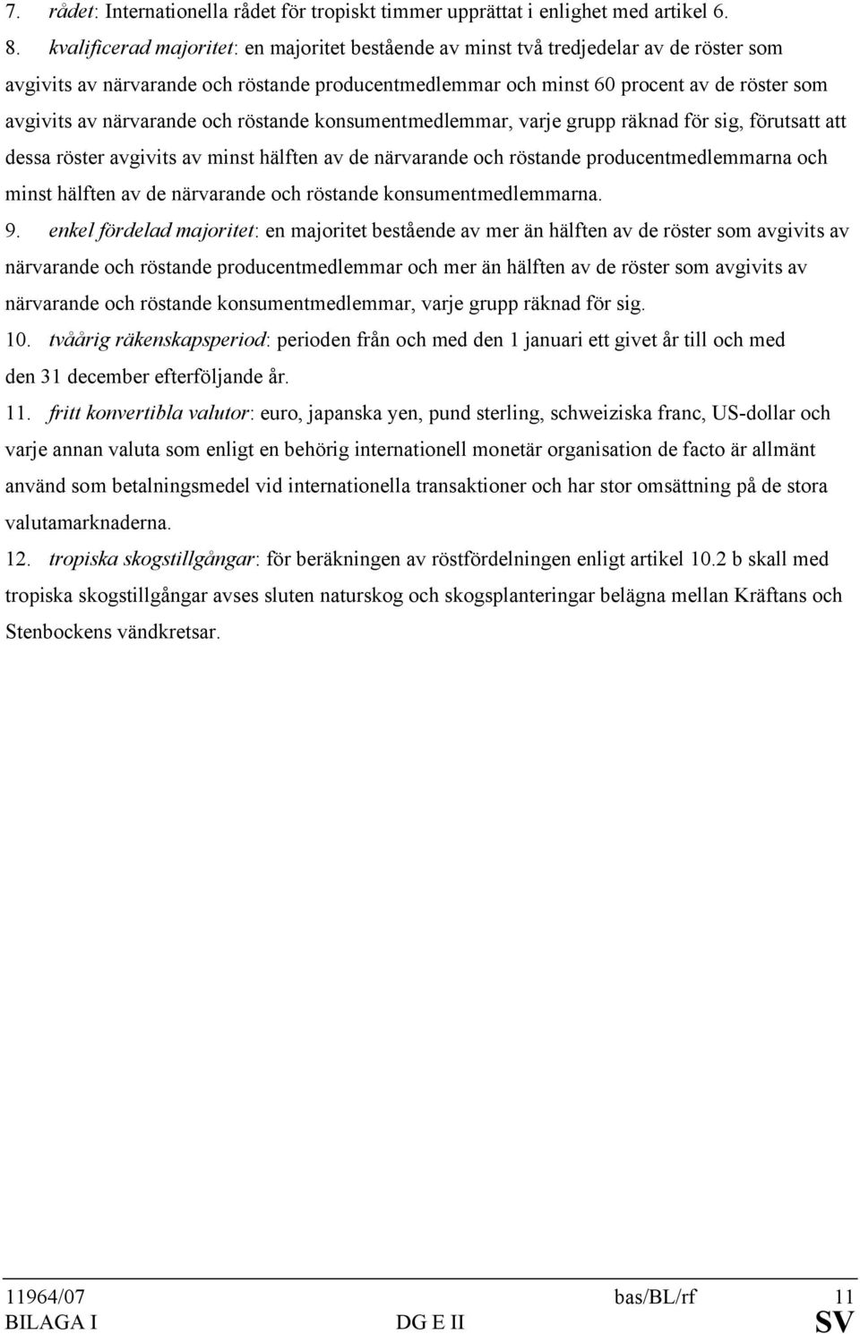närvarande och röstande konsumentmedlemmar, varje grupp räknad för sig, förutsatt att dessa röster avgivits av minst hälften av de närvarande och röstande producentmedlemmarna och minst hälften av de