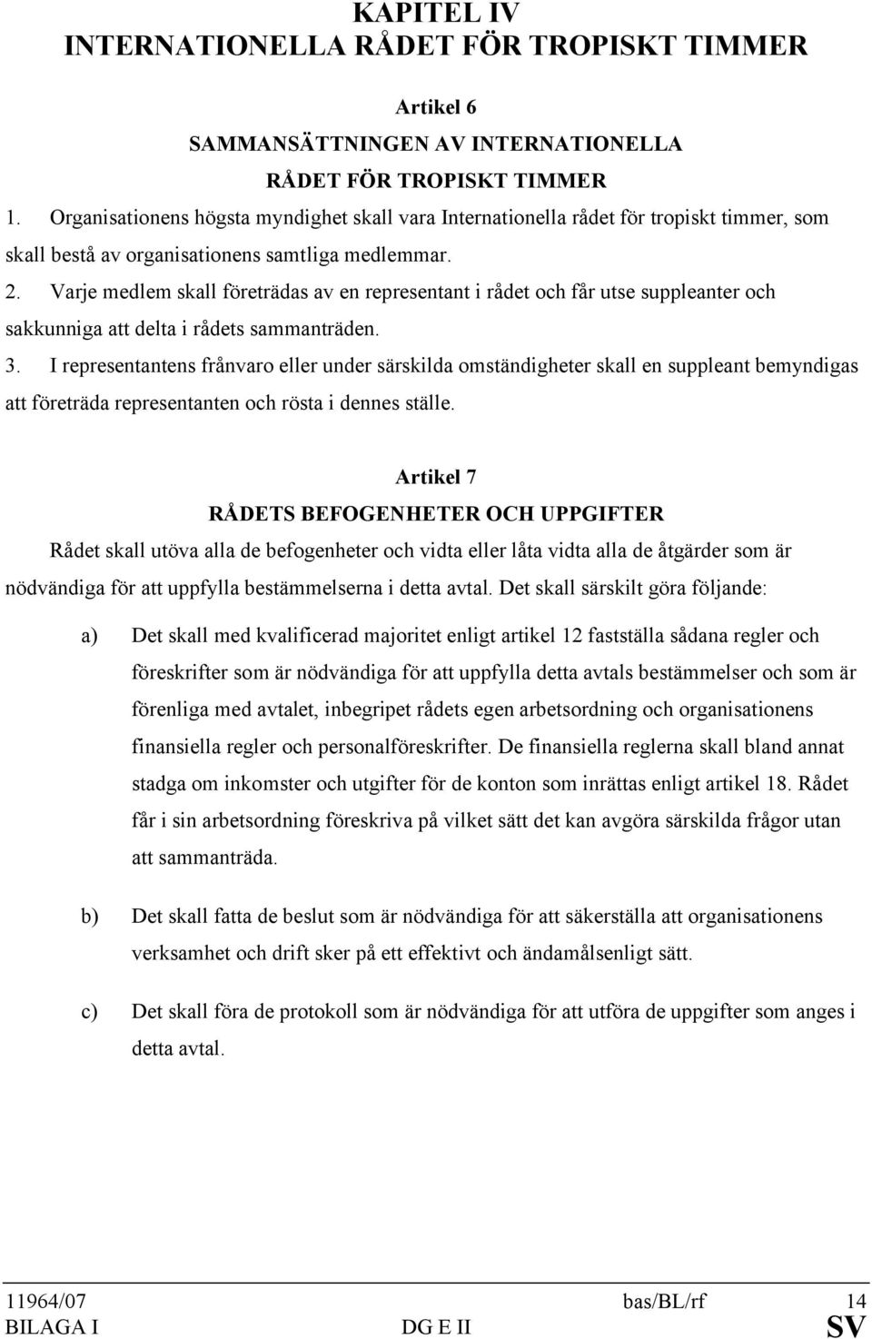 Varje medlem skall företrädas av en representant i rådet och får utse suppleanter och sakkunniga att delta i rådets sammanträden. 3.